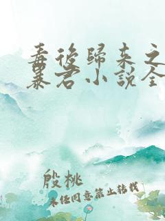 毒后归来之家有暴君小说全集免费阅读