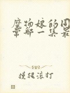 魔物娘的同居日常哪一集最劲爆