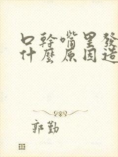 口干嘴里发苦是什么原因造成的