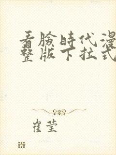 看脸时代漫画完整版下拉式