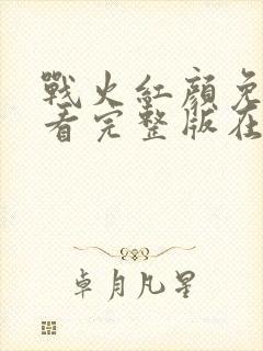 战火红颜免费观看完整版在线全集