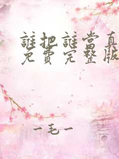 谁把谁当真小说免费完整版