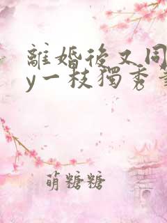 离婚后又同居by一枝独秀笔趣阁