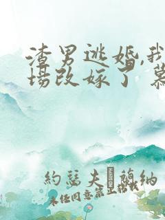 渣男逃婚,我当场改嫁了 慕u