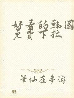 好看的韩国漫画免费下拉