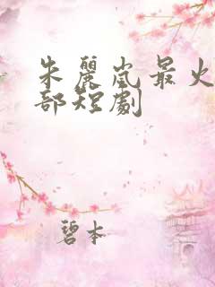 朱丽岚最火的5部短剧