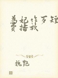 为妃作歹短剧免费播放