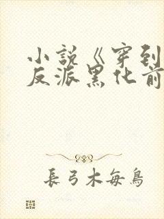 小说《穿到病娇反派黑化前》