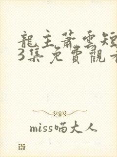 龙主萧云短剧73集免费观看