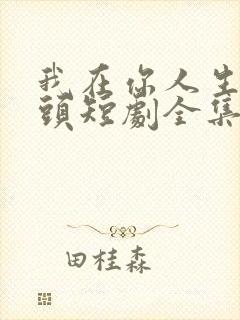 我在你人生的尽头短剧全集免费观看