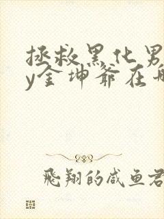 拯救黑化男配by金坤爷在哪能看