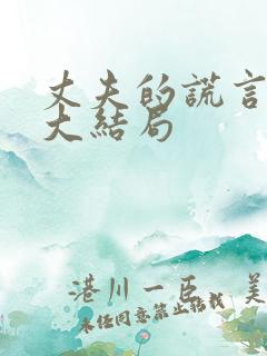 丈夫的谎言短剧大结局