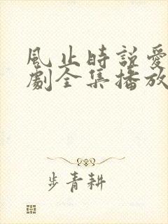 风止时说爱你短剧全集播放