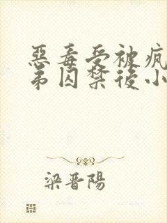 恶毒受被疯批弟弟囚禁后小说