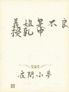 义姐是不良义母授乳中