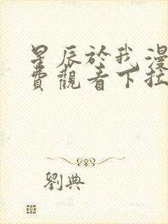 星辰于我漫画免费观看下拉式六漫画