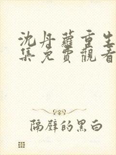 沈丹萝重生记全集免费观看动漫