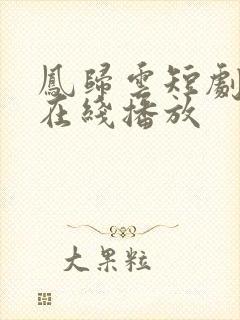 凤归云短剧全集在线播放