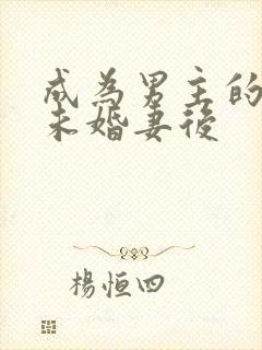 成为男主的退婚未婚妻后