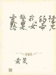 震惊我的徒弟居然是女帝免费阅读下载