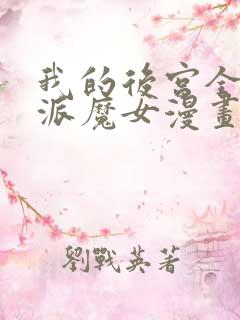 我的后宫全是反派魔女漫画免费阅