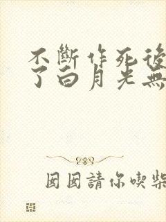 不断作死后我成了白月光无弹窗阅读