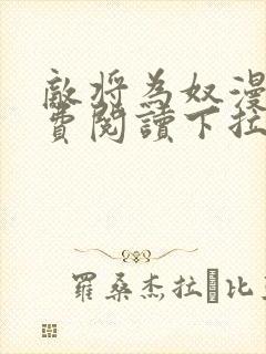 敌将为奴漫画免费阅读下拉式六漫画