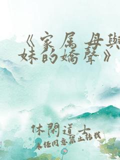 《家属 母与姐妹的娇声》