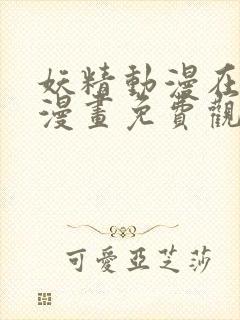 妖精动漫在线看漫画免费观看下拉式