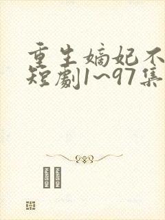 重生嫡妃不好惹短剧1~97集