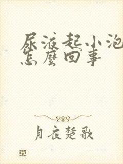 尿液起小泡泡是怎么回事