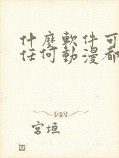 什么软件可以看任何动漫都免费