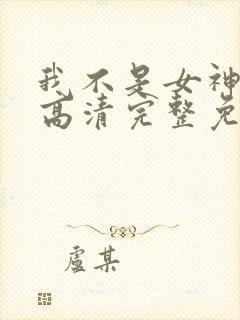 我不是女神漫画高清完整免费观看