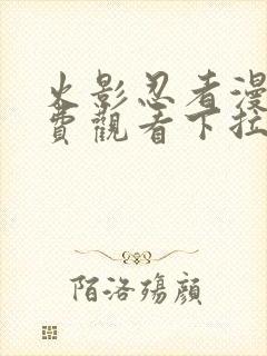 火影忍者漫画免费观看下拉