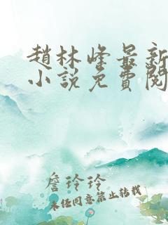 赵林峰最新章节小说免费阅读