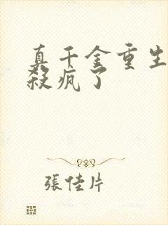 真千金重生归来杀疯了