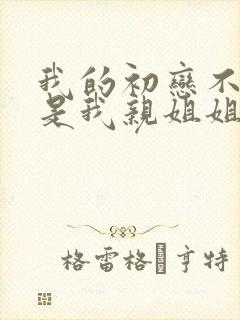 我的初恋不可能是我亲姐姐