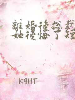 离婚后总裁老婆她后悔了短剧