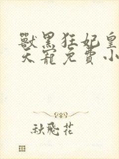 兽黑狂妃皇叔逆天宠免费小说