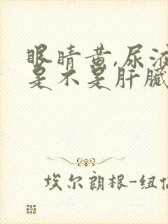 眼睛黄,尿液黄是不是肝脏有问题了