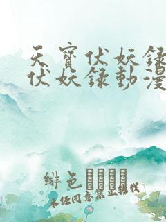 天宝伏妖录天宝伏妖录动漫