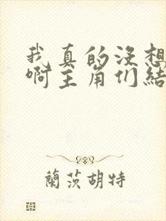 我真的没想重生啊主角们结局