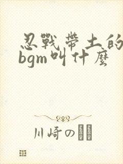 忍战带土的专属bgm叫什么