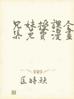 兄妹授课全46集免费漫画