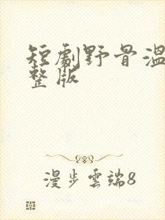 短剧野骨温柔完整版