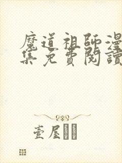 魔道祖师漫画全集免费阅读下拉式