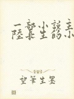 一部小说主角叫陆长生的小说