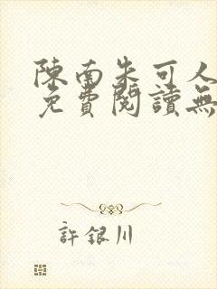 陈南朱可人全书免费阅读无弹窗