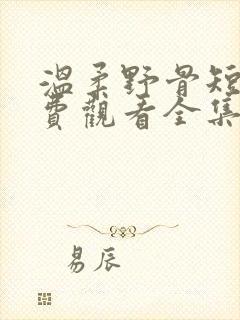 温柔野骨短剧免费观看全集