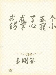 我成了五个大佬的掌心宠小说免费阅读